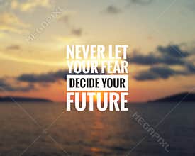 Inspirational quote - Never let your fear decide your future