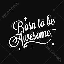 Born to be awesome lettering on black background