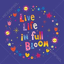 Live life in full bloom