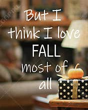 I think I love Fall most of all, seasonal saying.