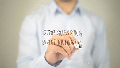 Stop Guessing Start Knowing, man writing on transparent screen