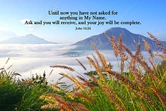 John 16:24 - Until now you have not asked for anything in my name. Ask and you will receive, and your joy will be complete