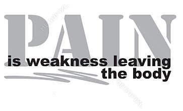 Pain is weakness leaving the body