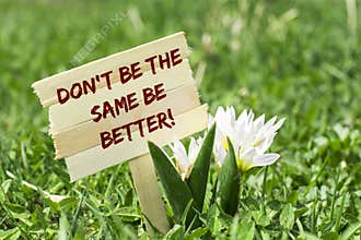 Don`t be the same be better