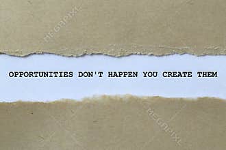 opportunities don\'t happen you create them on white paper