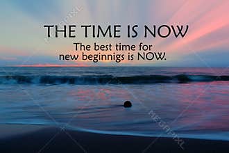Inspirational motivational quote - The time is now. The best time for new beginnings is now. On nature landscape background.