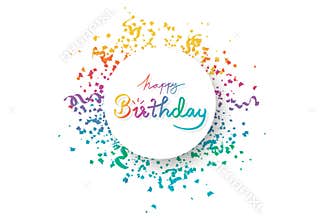 Happy birthday, circle banner frame with multicolor confetti, decoration paper and ribbons explosion, calligraphy celebration