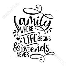 Family where life begins and love never ends -  Funny hand drawn calligraphy text.
