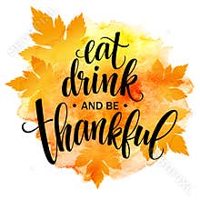 Eat, drink and be thankful Hand drawn inscription, thanksgiving calligraphy design. Holidays lettering for invitation