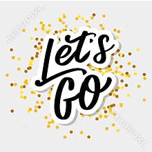 Hand lettering of motivational phrase `Let`s go ` Ink painted modern calligraphy. Vector hand typography. Isolated on white