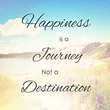 Happiness is journey not destination