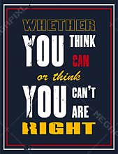 Inspiring motivation quote with text Whether you think you can or think you can not you are right