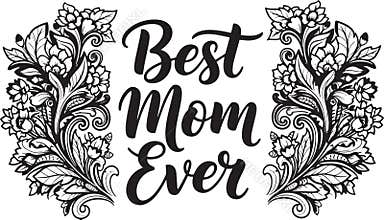 Best mom ever calligraphic lettering design framed by intricate floral ornaments and blooming garden flowers for holiday greeting