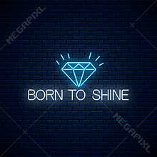 Born to shine glowing neon sign with shining diamond. Motivation quote in neon style. Inspirational quote card