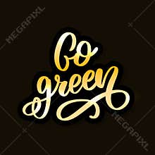 Vector hand drawn sign.Calligraphy Go green. Motivational quote