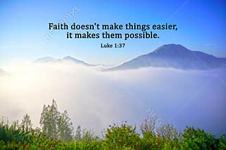 Bible verse quote from Luke 1:37 - Faith doesn\'t make thing easier, it makes them possible. On blue sky over mountains